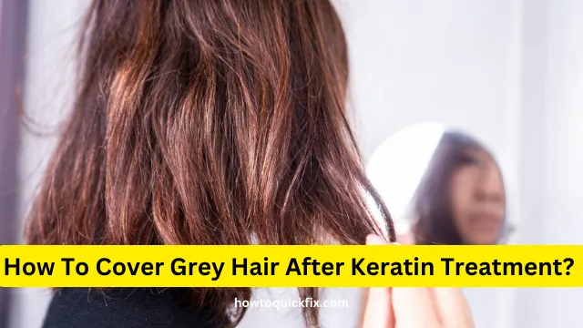 How To Cover Grey Hair After Keratin Treatment