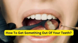 How To Get Something Out Of Your Teeth