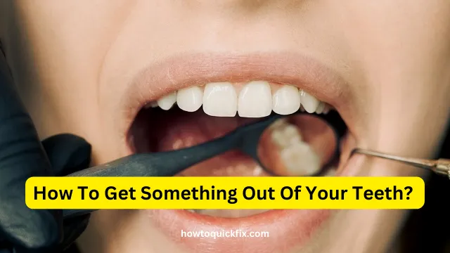 How To Get Something Out Of Your Teeth