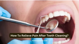 How To Relieve Pain After Teeth Cleaning?