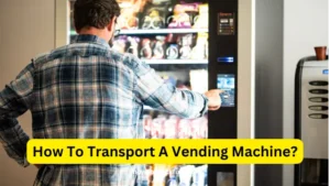 How To Transport A Vending Machine