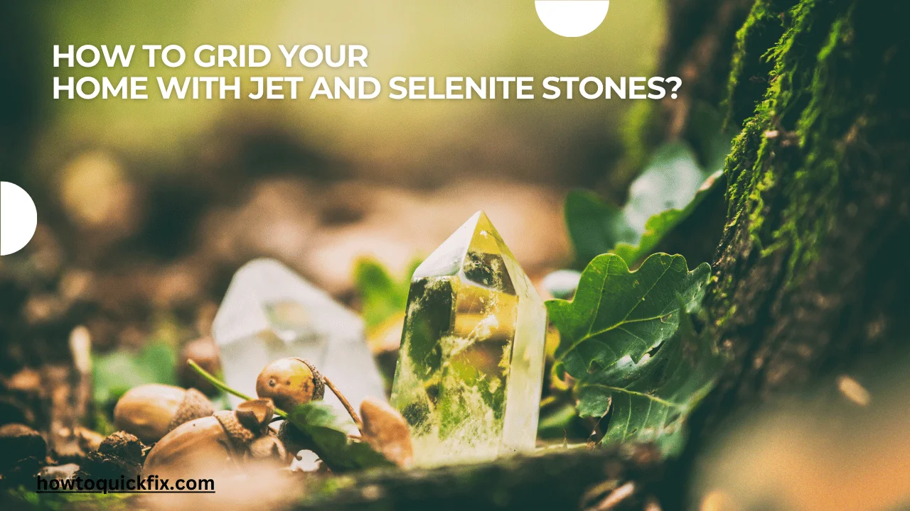 How to Grid Your Home with Jet and Selenite Stones